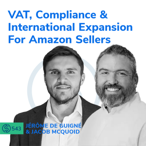 #543 - VAT, Compliance & International Expansion For Amazon Sellers