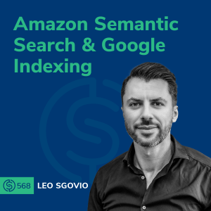 #568 - Amazon Semantic Search & Google Indexing with Leo Sgovio