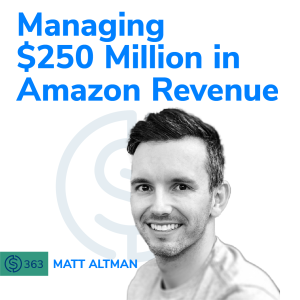 #363 - Advice From Someone Who Manages $250 Million in Amazon Revenue