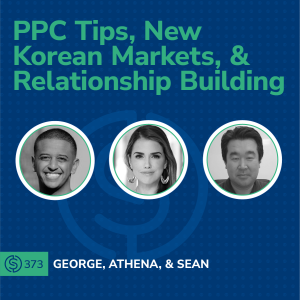 #373 - PPC Tips, New Korean Markets, & Relationship Building