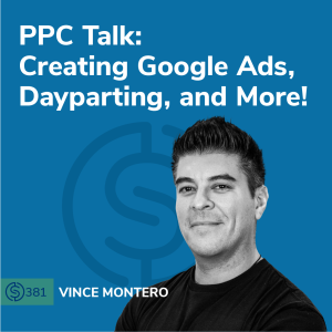 #381 - PPC Talk: Creating Google Ads, Dayparting, & More!