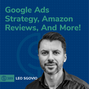 #389 - Google Ads Strategy, Amazon Reviews, And More!