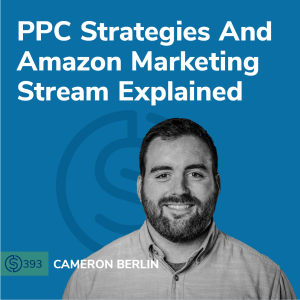 #393 - PPC Strategies And Amazon Marketing Stream Explained