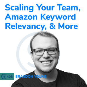 #408 - Scaling Your Team, Amazon Keyword Relevancy, & More - Brandon Young