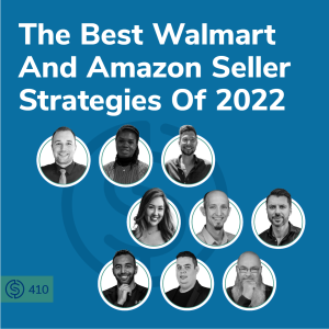 #410 - The Best Walmart And Amazon Seller Strategies Of 2022