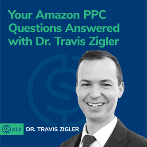 #414 - Your Amazon PPC Questions Answered With Dr. Travis Zigler