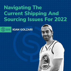 #309 - Navigating The Current Shipping And Sourcing Issues For 2022
