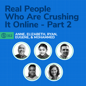 #312 - Real People Who Are Crushing It Online - Part 2
