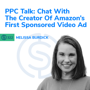 #322 - PPC Talk: Chat With The Creator Of Amazon’s First Sponsored Video Ad