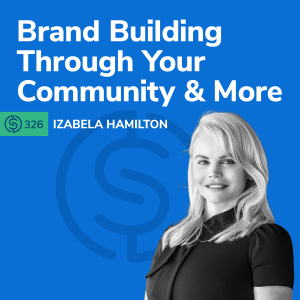 #326 - Brand Building Through Your Community And More﻿ - Izabela Hamilton