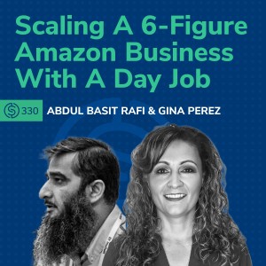#330 - Scaling A 6-Figure Amazon Business While Having A Day Job
