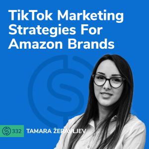 #332 - TikTok Marketing Strategies For Amazon Brands