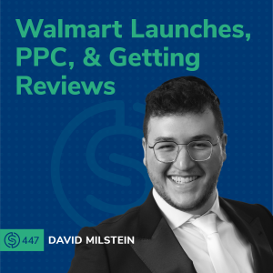 #447 - Walmart Launches, PPC, & Getting Reviews