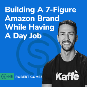 #448 - Building A 7-Figure Amazon Brand While Having A Day Job