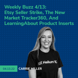 Helium 10 Buzz 4/13/22: Etsy Seller Strike, The New Market Tracker 360, And Learning About Product Inserts