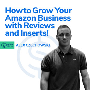 #272 - How to Grow Your Amazon Business with Reviews and Inserts!
