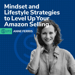 #273 - Mindset and Lifestyle Strategies to Level Up Your Amazon Selling