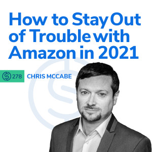 #278 - How to Stay Out of Trouble with Amazon in 2021