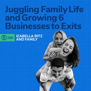 #286 - Juggling Family Life and Growing 6 Businesses to Exits