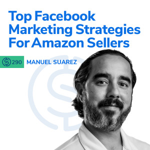 #290 - Top Facebook Marketing Strategies For Amazon Sellers