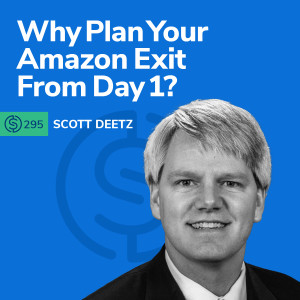 #295 - Why Plan Your Amazon Exit From Day 1?