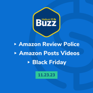 Helium 10 Buzz 11/23/23: Amazon Review Police | Amazon Posts Videos | Black Friday