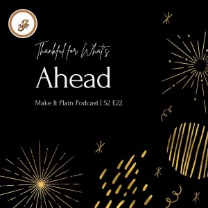 Thankful for What's Ahead | Make It Plain Podcast | S2 E22