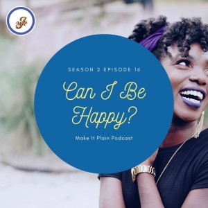 Can I Be Happy? | Make It  Plain Podcast | S2 E16