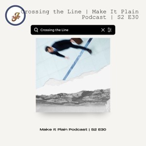 Crossing the Line | Make It Plain Podcast | S2 E30