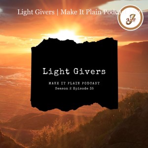 Light Givers | Make It Plain Podcast | S2 E35