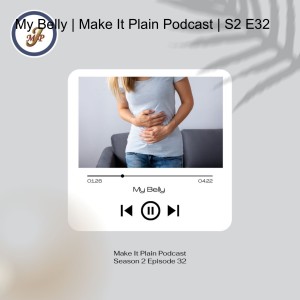 My Belly | Make It Plain Podcast | S2 E32