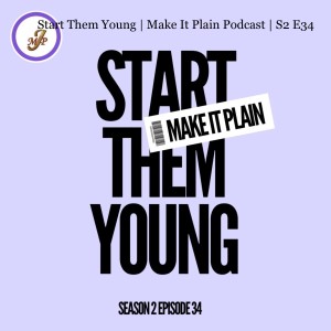 Start Them Young | Make It Plain Podcast | S2 E34