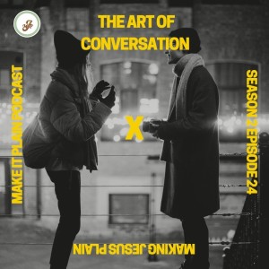 The Art of Conversation | Make It Plain Podcast | S2 E24