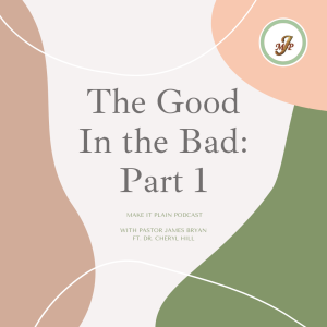 The Good In the Bad, Part 1 ft. Dr. Cheryl Hill | Make It Plain Podcast | S2 E4