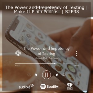 The Power and Impotency of Texting | Make It Plain Podcast | S2E38
