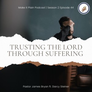 Trusting the Lord Through Suffering ft. Darcy Steiner (Part 2) | Make It Plain Podcast | S2E44