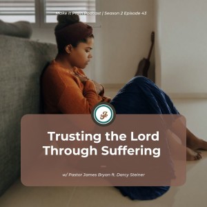 Trusting the Lord Through Suffering ft. Darcy Steiner (Part 1) | Make It Plain Podcast | S2E43