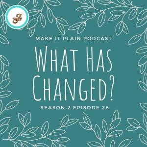 What Has Changed? | Make It Plain Podcast | S2 E28