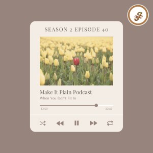 When You Don‘t Fit In | Make It Plain Podcast | S2E40