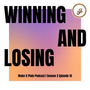 Winning and Losing | Make It Plain Podcast | S2 E15