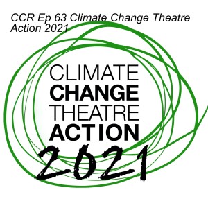 CCR Ep 63 Climate Change Theatre Action 2021