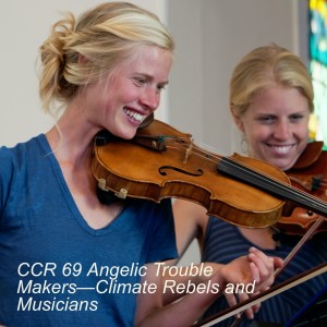 CCR 69 Angelic Trouble Makers—Climate Rebels and Musicians