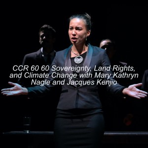 CCR 60 60 Sovereignty, Land Rights, and Climate Change with Mary Kathryn Nagle and Jacques Kenjio