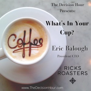 Ep: 254 - What’s in Your cup?  With Eric Balough, President/CEO, Ricks Roasters