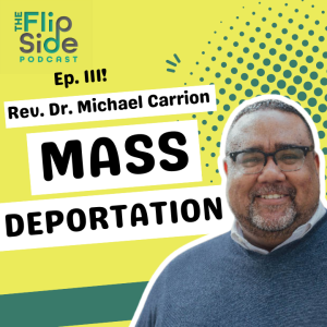 Ep. 111: Rev. Dr. Michael Carrion - Pastoral Thoughts on Mass Deportation and this Cultural Moment