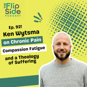 Ep. 92: Ken Wytsma on Chronic Pain, Compassion Fatigue, and a Theology of Suffering
