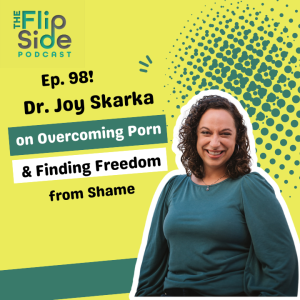 Ep. 98: Dr. Joy Skarka on Overcoming Porn & Finding Freedom from Shame