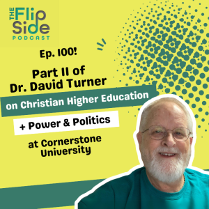 Ep. 100: Part 2 of Dr. David Turner on Christian Higher Education + Power & Politics at Cornerstone University