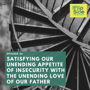 Ep. 44: Satisfying our unending appetite of insecurity with the unending love of our Father