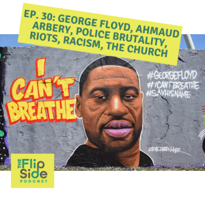 Ep. 30: George Floyd, Ahmaud Arbery, Police Brutality, Riots, Racism, the Church